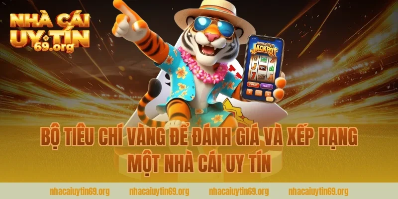 Bộ tiêu chí vàng để đánh giá và xếp hạng một nhà cái uy tín