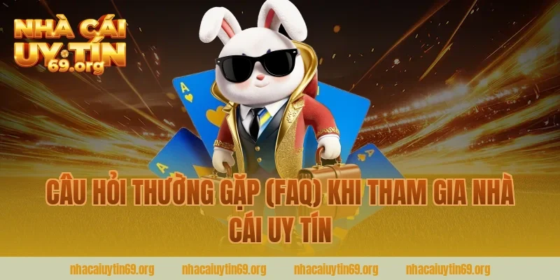Câu hỏi thường gặp (FAQ) khi tham gia nhà cái uy tín