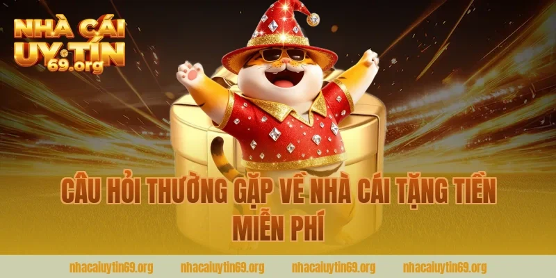 Câu hỏi thường gặp về nhà cái tặng tiền miễn phí