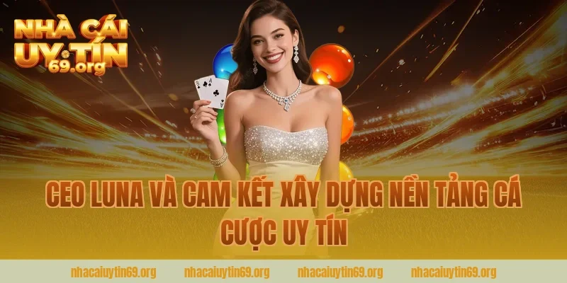CEO LuNa Và Cam Kết Xây Dựng Nền Tảng Cá Cược Uy Tín