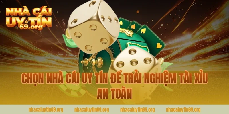 Chọn Nhà Cái Uy Tín Để Trải Nghiệm Tài Xỉu An Toàn