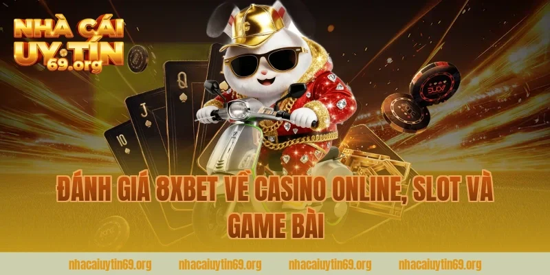 đánh giá 8xbet về casino online, slot và game bài - Nhà cái uy tín