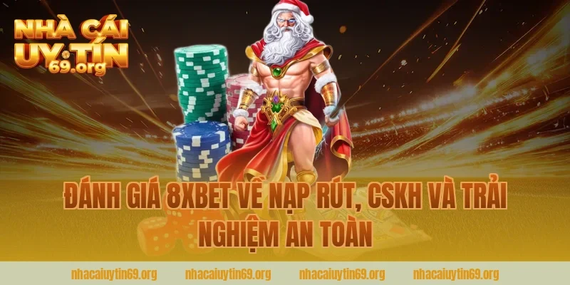 đánh giá 8xbet về nạp rút, CSKH và trải nghiệm an toàn