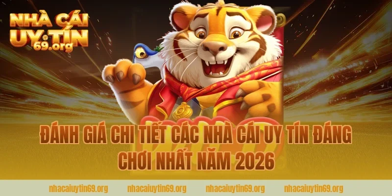 Đánh giá chi tiết các nhà cái uy tín đáng chơi nhất năm 2026