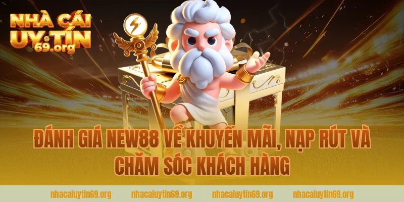 Đánh giá new88 về khuyến mãi, nạp rút và chăm sóc khách hàng