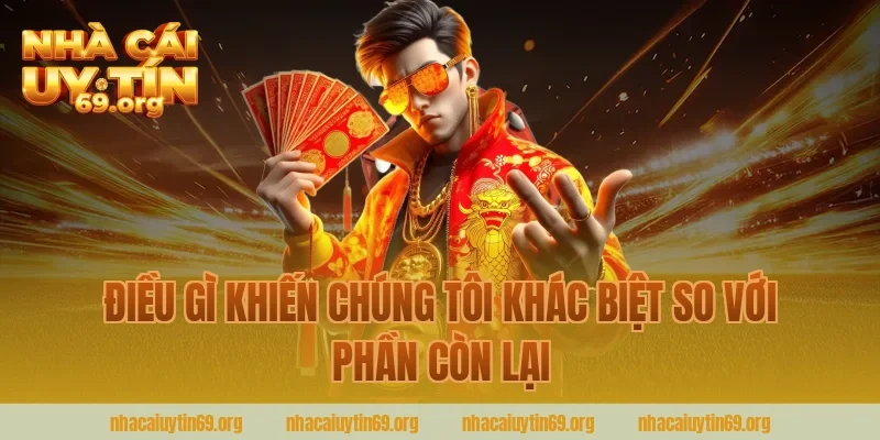 Điều Gì Khiến Chúng Tôi Khác Biệt So Với Phần Còn Lại