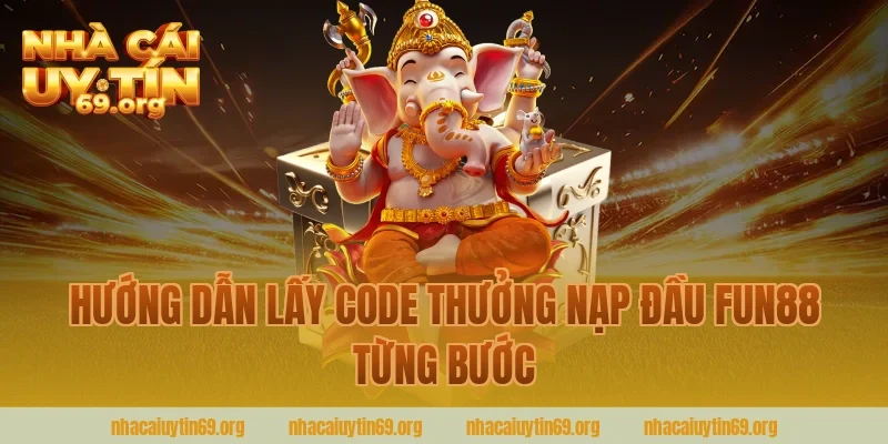 Hướng Dẫn Lấy Code Thưởng Nạp Đầu Fun88 Từng Bước