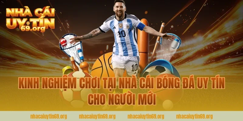 Kinh nghiệm chơi tại nhà cái bóng đá uy tín cho người mới