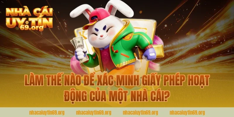 Làm Thế Nào Để Xác Minh Giấy Phép Hoạt Động Của Một Nhà Cái Uy Tín?
