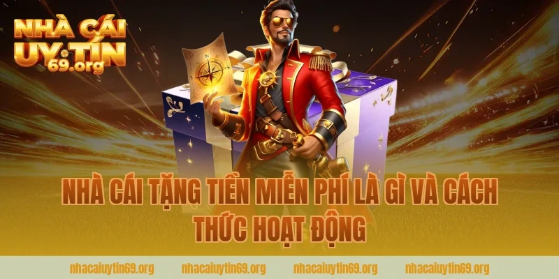 Nhà cái tặng tiền miễn phí là gì và cách thức hoạt động