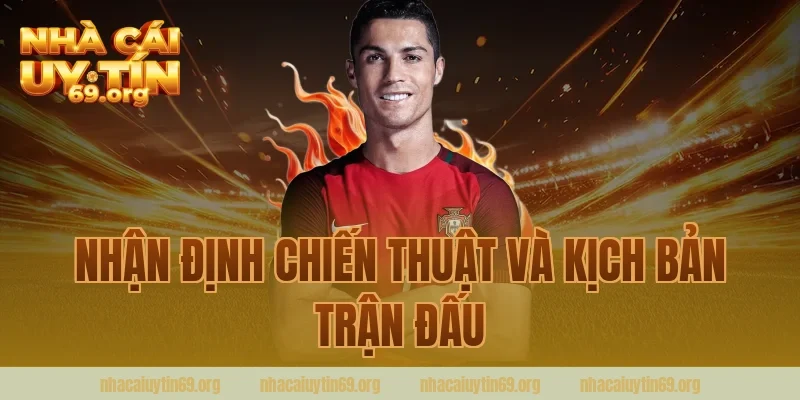 Nhận Định Chiến Thuật Và Kịch Bản Trận Đấu