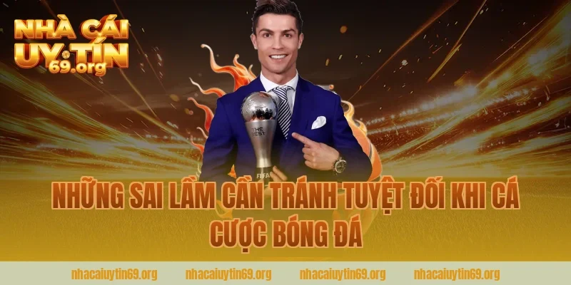 Những Sai Lầm Cần Tránh Tuyệt Đối Khi Cá Cược Bóng Đá
