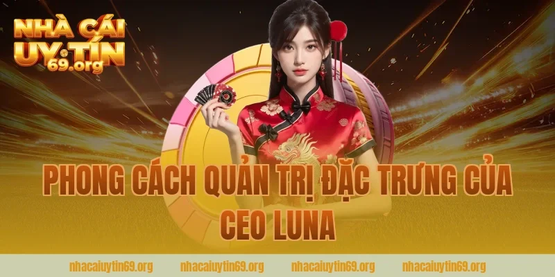 Phong Cách Quản Trị Đặc Trưng Của CEO LuNa