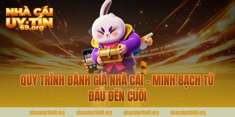 Quy Trình Đánh Giá Nhà Cái – Minh Bạch Từ Đầu Đến Cuối
