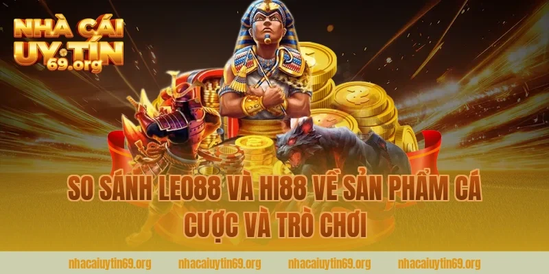 So sánh Leo88 và Hi88 về sản phẩm cá cược và trò chơi