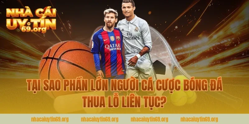 Tại Sao Phần Lớn Người Cá Cược Bóng Đá Thua Lỗ Liên Tục?
