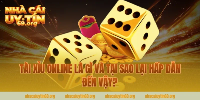 Tài Xỉu Online Là Gì Và Tại Sao Lại Hấp Dẫn Đến Vậy? - Nhà Cái Uy Tín