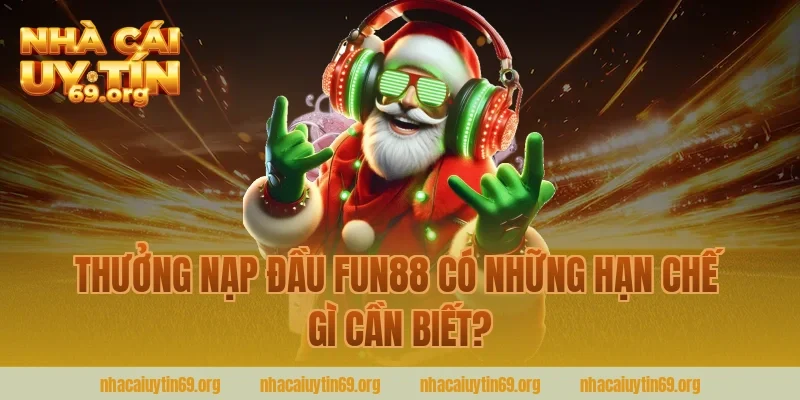 Thưởng Nạp Đầu Fun88 Có Những Hạn Chế Gì Cần Biết?