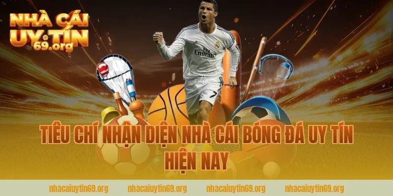 Tiêu chí nhận diện nhà cái bóng đá uy tín hiện nay