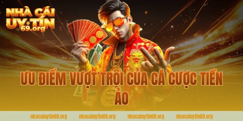 Ưu điểm vượt trội của cá cược tiền ảo - nhà cái uy tín