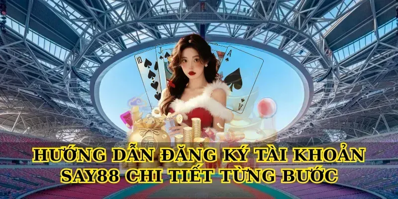 Hướng Dẫn Đăng Ký Tài Khoản Say88 Chi Tiết Từng Bước